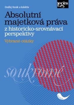 Absolutní majetková práva z historicko-srovnávací perspektivy - Ondřej Horák - 15x21 cm