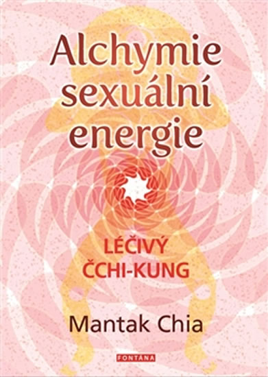 Alchymie sexuální energie - Léčivý čchi-kung - Chia Mantak