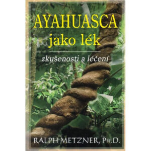 Ayahuasca jako lék - zkušenosti a léčení - Metzner Ralph