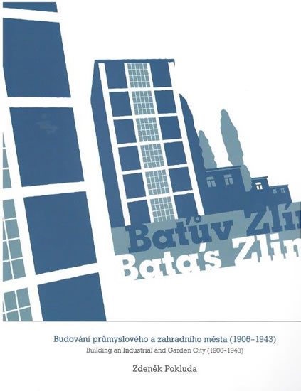 Baťův Zlín - Budování průmyslového a zahradního města (1906-1943) - Pokluda Zdeněk