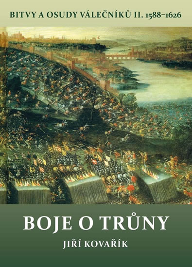 Boje o trůny - Bitvy a osudy válečníků II. 1588-1626 - Kovařík Jiří