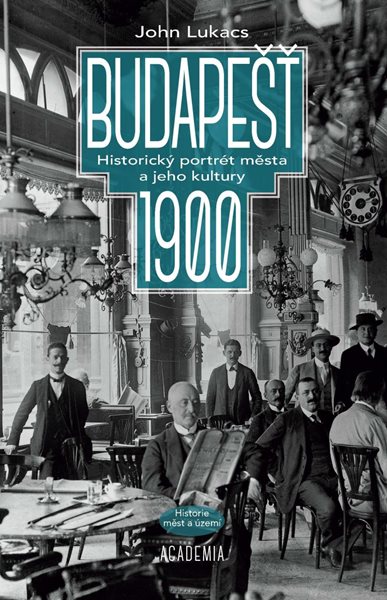 Budapešť 1900 - Historický portrét města a jeho kultury - Lukacs John