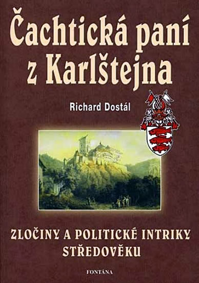 Čachtická paní z Karlštejna - Zločiny a politické intriky středověku - Dostál Richard