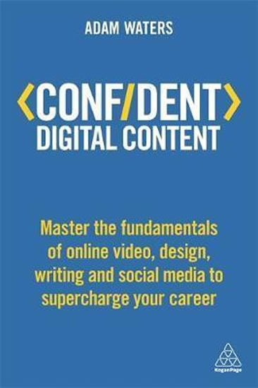 Confident Digital Content : Master the Fundamentals of Online Video