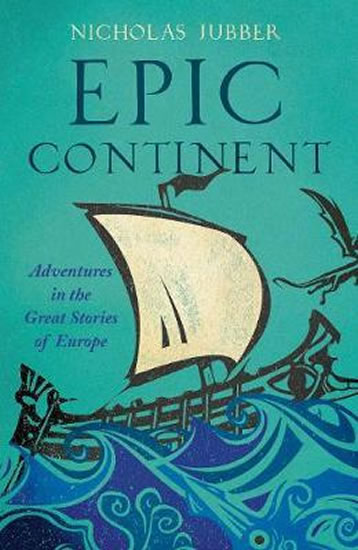 Epic Continent : Adventures in the Great Stories of Europe - Jubber Nicholas