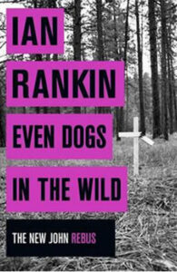Even Dogs in the Wild - The New John Rebus - Rankin Ian