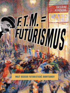F. T. M. = Futurismus - Malý bedekr futuristické avantgardy - Hloušková Kateřina