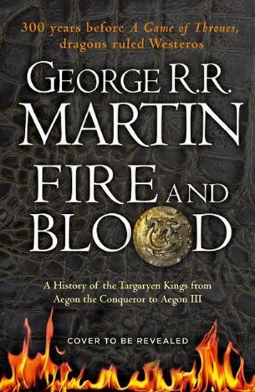 Fire And Blood: A History Of The Targaryen Kings From Aegon The Conqueror To Aegon III As Scribed To - Martin George R. R.