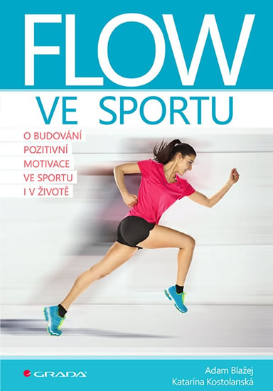 Flow ve sportu - O budování pozitivní motivace ve sportu i v životě - Blažej Adam