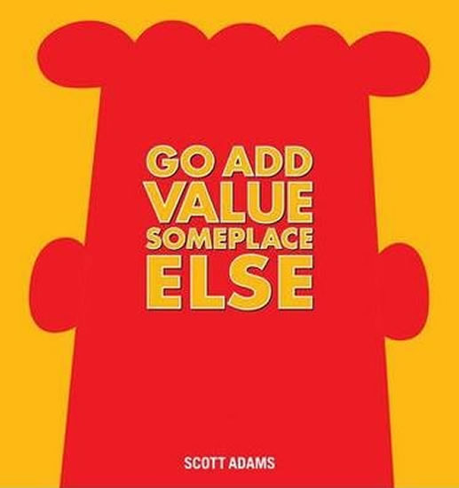 Go Add Value Someplace Else : A Dilbert Book - Adams Scott