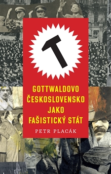 Gottwaldovo Československo jako fašistický stát - Petr Placák - 13x20 cm