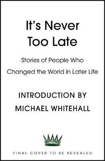 It´s Never Too Late : Stories of People Who Changed the World in Later Life - Introduction by Michae - neuveden
