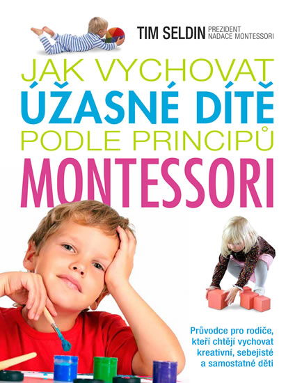 Jak vychovat úžasné dítě podle principů montessori - Seldin Tim