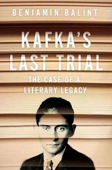 Kafka´s Last Trial : The Case of a Literary Legacy - Balint Benjamin
