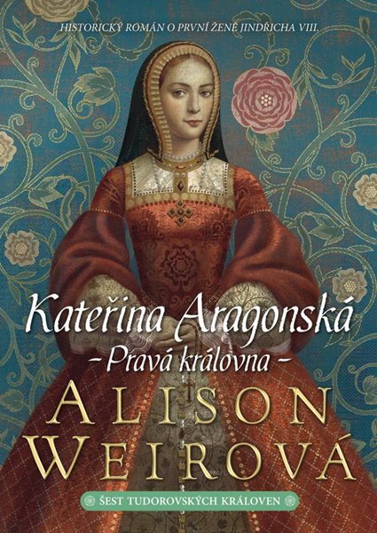 Kateřina Aragonská: Pravá královna - Weirová Alison