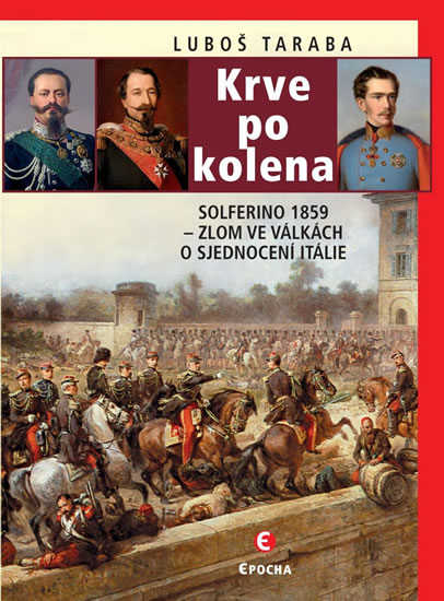 Krve po kolena: Solferino 1859 - Zlom ve válkách o sjednocení Itálie - Taraba Luboš