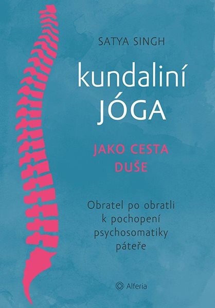 Kundaliní jóga jako cesta duše - Obratel za obratlem k pochopení psychosomatiky páteře - Singh Satya