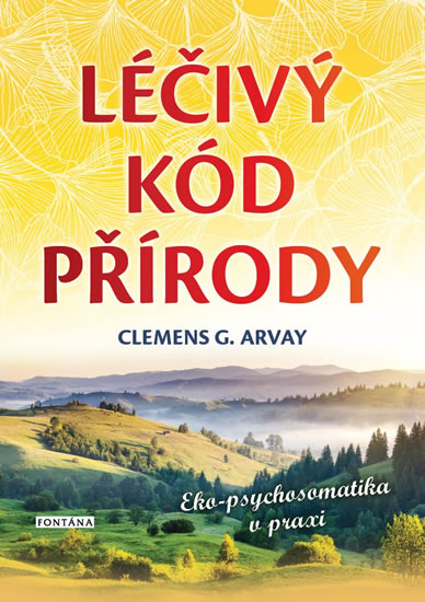 Léčivý kód přírody - Eko-psychosomatika v praxi - Arvay Clemens G.