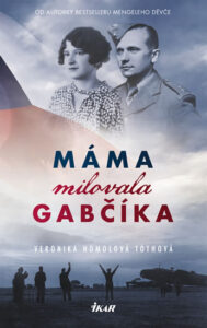 Máma milovala Gabčíka (a ještě Alenku a Československo) - Homolová Tóthová Veronika