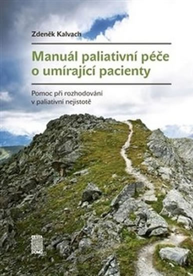 Manuál paliativní péče o umírající pacienty - Pomoc při rozhodování v paliativní nejistotě - Kalvach Zdeněk