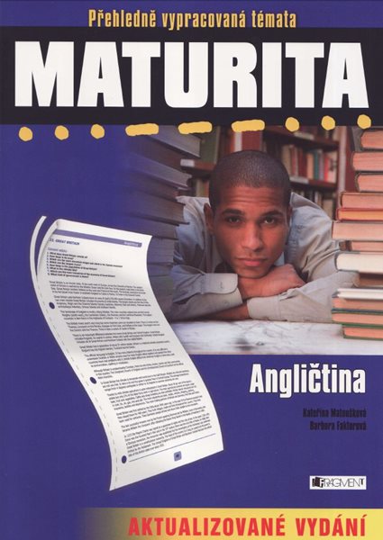 Maturita - Angličtina - Přehledně vypracovaná témata /aktualizované vydání/ - Matušková K.