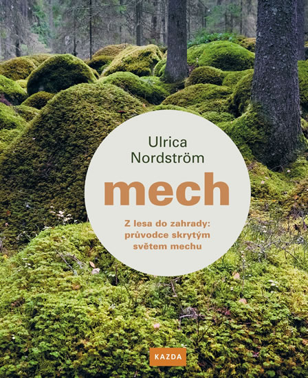 Mech - Z lesa do zahrady: průvodce skrytým světem mechu - Nordström Ulrica