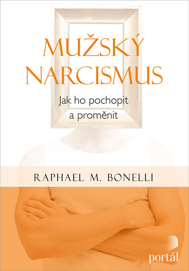 Mužský narcismus - Jak ho pochopit a proměnit - Bonelli Raphael M.