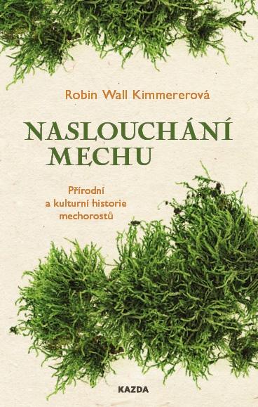 Naslouchání mechu - Přírodní a kulturní historie mechorostů - Wall Kimmererová Robin