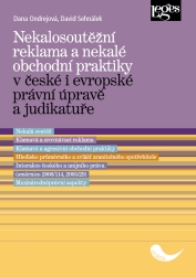 Nekalosoutěžní reklama a nekalé obchodní praktiky v české i evropské právní úpravě a judikatuře - Dana Ondrejová