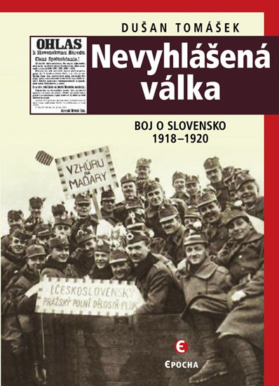 Nevyhlášená válka - Boj o Slovensko 1918-1920 - Tomášek Dušan