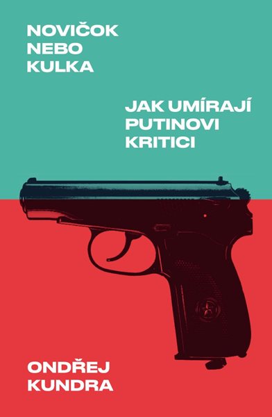 Novičok nebo kulka: Jak umírají Putinovi kritici - Kundra Ondřej