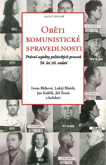 Oběti komunistické spravedlnosti - Právní aspekty politických procesů 50. let 20. století - Bláhová Ivana a kolektiv