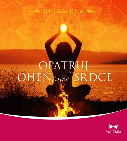 Opatruj oheň svého srdce - Plynutí v rytmu života - Rea Shiva