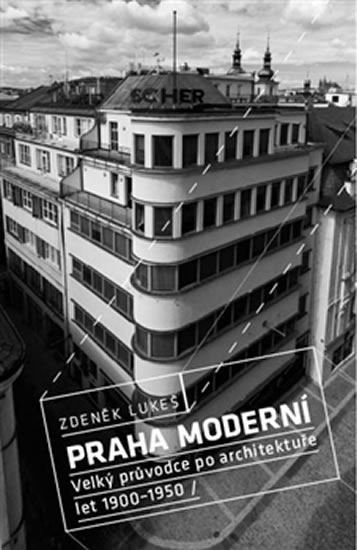 Praha moderní 1 - Velký průvodce po architektuře let 1900–1950 / Historické centrum - Lukeš Zdeněk
