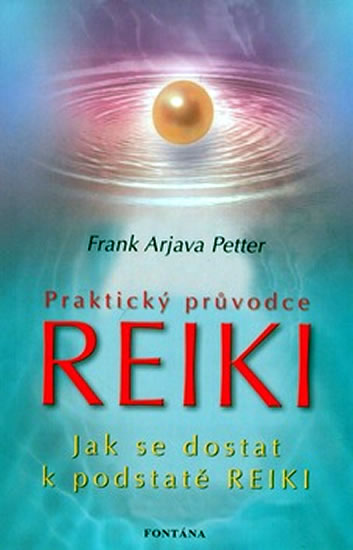 Praktický průvodce Reiki - Jak se dostat k podstatě Reiki - Petter Frank Arjava