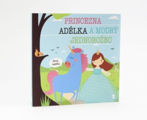 Princezna Adélka a modrý jednorožec - Dětské knihy se jmény - Šavlíková Lucie