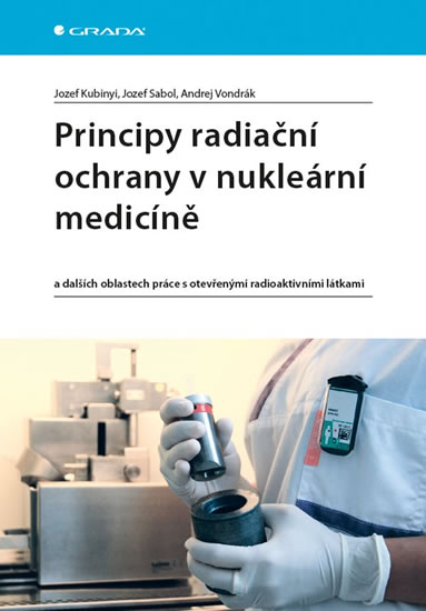 Principy radiační ochrany v nukleární medicíně a dalších oblastech práce s otevřenými radioaktivními - Kubinyi Jozef