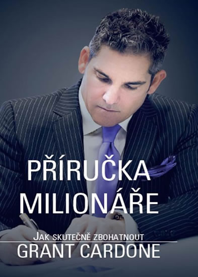 Příručka milionáře - Jak skutečně zbohatnout - Cardone Grant