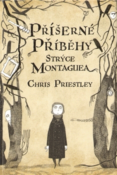 Příšerné příběhy strýce Montaguea - Chris Priestley - 13x20 cm