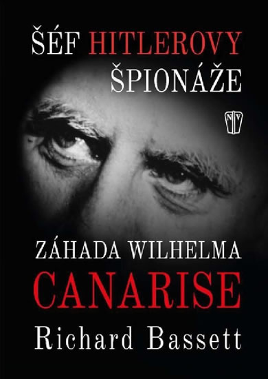 Šéf Hitlerovy špionáže - Záhada Wilhelma Canarise - Bassett Richard