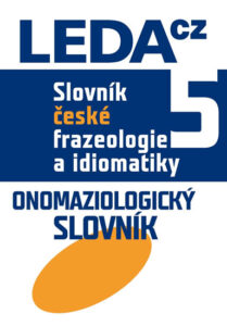 Slovník české frazeologie a idiomatiky 5 Onomaziologický slovník - Čermák František a kolektiv