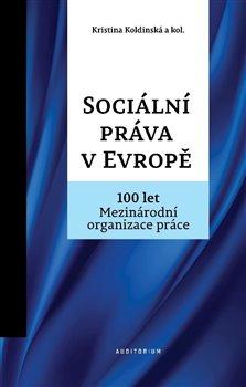 Sociální práva v Evropě - 100 let Mezinárodní organizace práce MOP - Koldinská Kristina