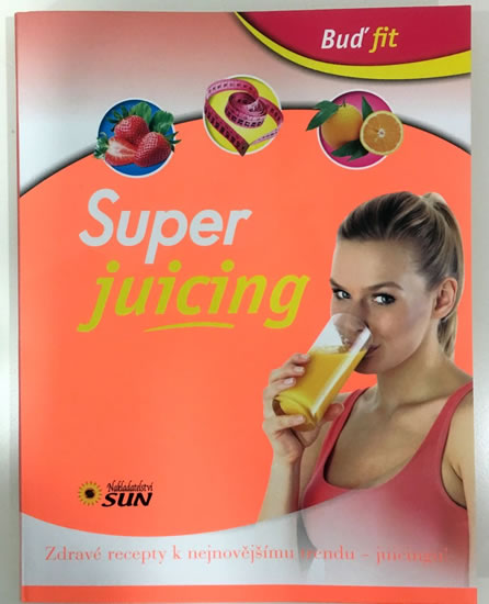 Super juicing - Zdravé recepty k nejnovějšímu trendu - juicingu! - neuveden