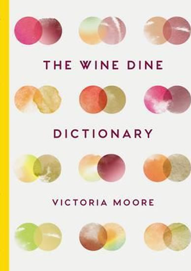 The Wine Dine Dictionary : Good Food and Good Wine: An A-Z of Suggestions for Happy Eating and Drink - Moore Victoria
