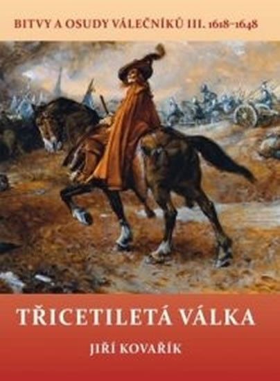 Třicetiletá válka - Bitvy a osudy válečníků III. 1618-1648 - Kovařík Jiří