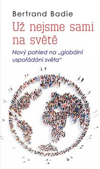 Už nejsme sami na světě - Nový pohled na "globální uspořádání světa" - Badie Bertrand