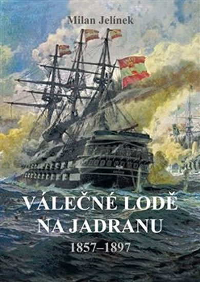 Válečné lodě na Jadranu 1857-1897 - Jelínek Milan