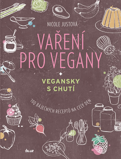 Vaření pro vegany - 100 báječných receptů na celý den - Justová Nicole