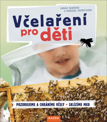 Včelaření pro děti * Pozorujeme a chráníme včely * Sklízíme med - Budeová Sarah