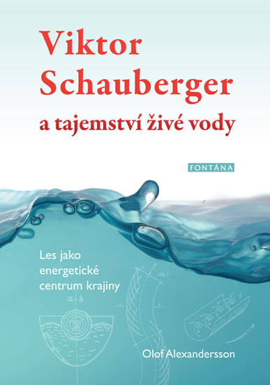 Viktor Schauberger a tajemství živé vody - Les jako energetické centrum krajiny - Alexandersson Olof